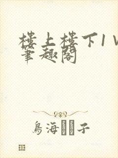 楼上楼下1∨1笔趣阁