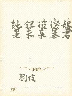 纯银璀璨娘子竟是未来暴君女帝