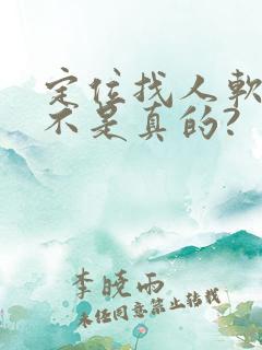 定位找人软件是不是真的?