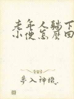 老年人躺下就想小便怎么回事