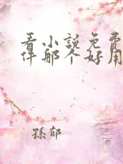 看小说免费的软件那个好用