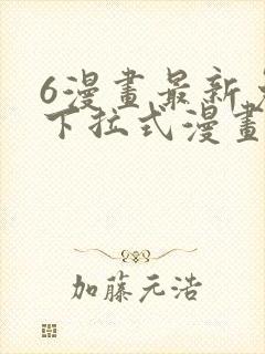 6漫画最新免费下拉式漫画