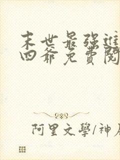 末世最强进化蔡四爷免费阅读