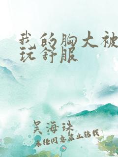 我的胸大被同学玩舒服