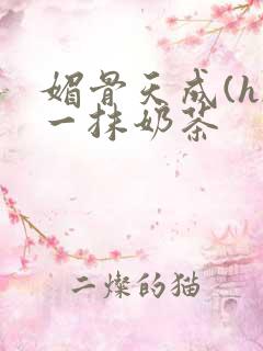 媚骨天成(h)一抹奶茶