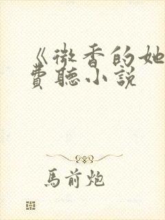 《微香的她》免费听小说