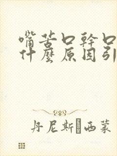 嘴苦口干口臭是什么原因引起的