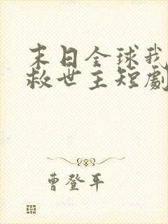 末日全球我成了救世主短剧