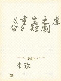 《重生之虐渣老公》短剧