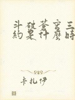 斗破苍穹三年之约是什么时候出的