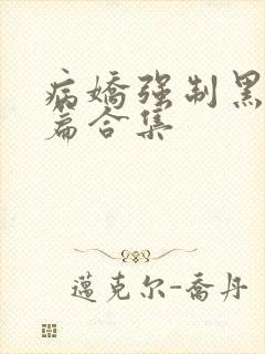 病娇强制黑化短篇合集
