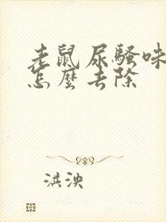 老鼠尿骚味太重怎么去除