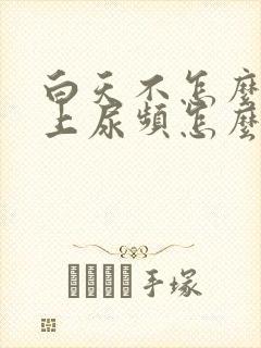 白天不怎么尿晚上尿频怎么回事