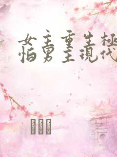 女主重生极度害怕男主现代文