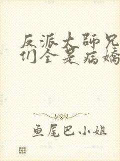 反派大师兄师妹们全是病娇 小说