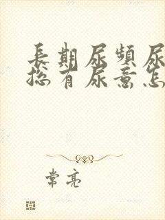 长期尿频尿不尽总有尿意怎么办