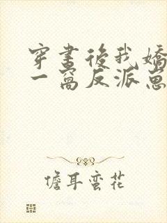 穿书后我娇养了一窝反派崽崽第二部