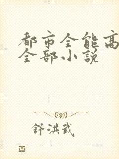 都市全能高手的全部小说