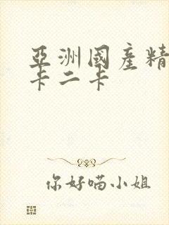 亚洲国产精品一卡二卡