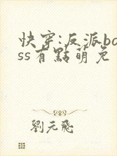 快穿:反派boss有点萌免费阅读正版