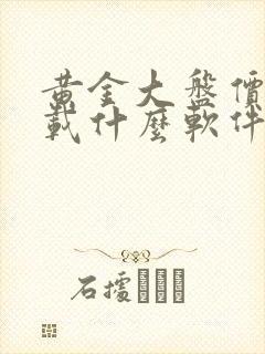 黄金大盘价格下载什么软件