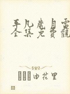 平凡岁月电视剧全集免费观看高清