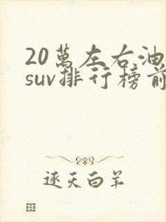 20万左右油车suv排行榜前十名
