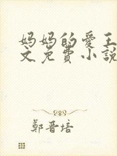 妈妈的爱王平全文免费小说阅读