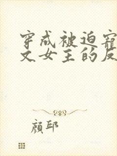 穿成被迫宠爱虐文女主的反派