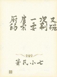 厨房一次又一次的索要刷碗穆天阳