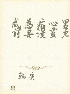 成为痴心男主的前妻漫画免费在哪看