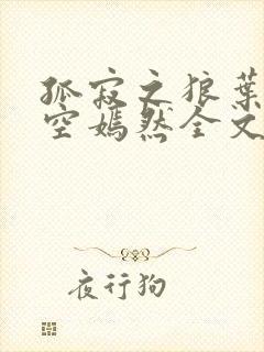 孤寂之狼叶凡司空嫣然全文阅读