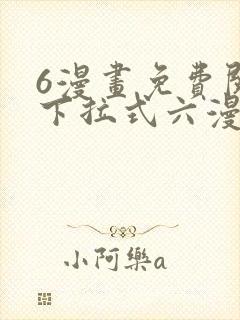 6漫画免费阅读下拉式六漫画