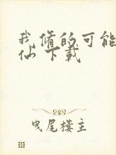 我修的可能是假仙 下载