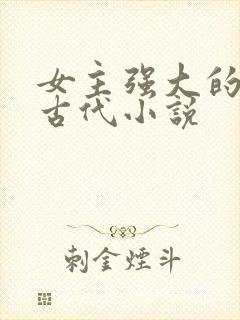 女主强大的穿越古代小说