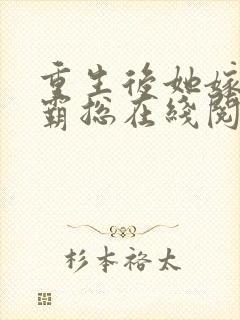 重生后她嫁给了霸总在线阅读