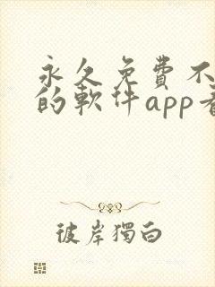 永久免费不收费的软件app看