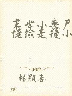 末世小丧尸被大佬捡走后小说