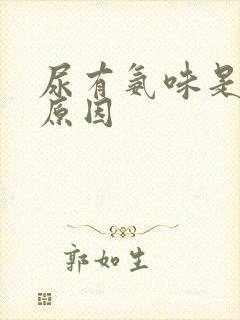 尿有氨味是什么原因