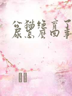 公猫绝育了还乱尿怎么回事