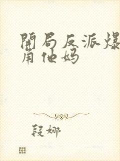 开局反派爆艹主角他妈