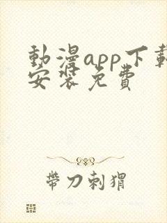 动漫app下载安装免费