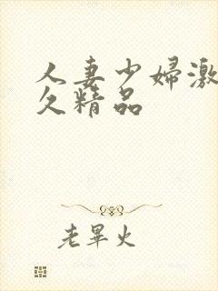 人妻少妇激情久久精品