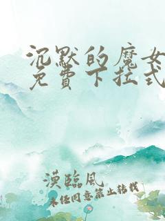 沉默的魔女漫画免费下拉式