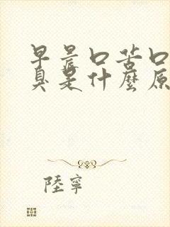 早晨口苦口干口臭是什么原因