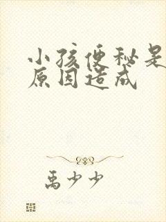 小孩便秘是什么原因造成