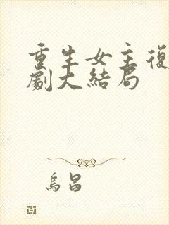 重生女主复仇短剧大结局