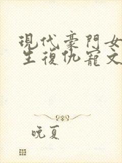 现代豪门女主重生复仇宠文