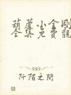 葫芦小金刚动漫全集免费观看高清