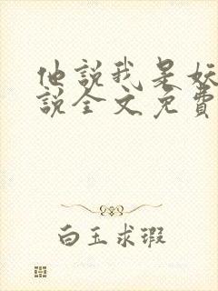 他说我是妖精小说全文免费阅读最新章节